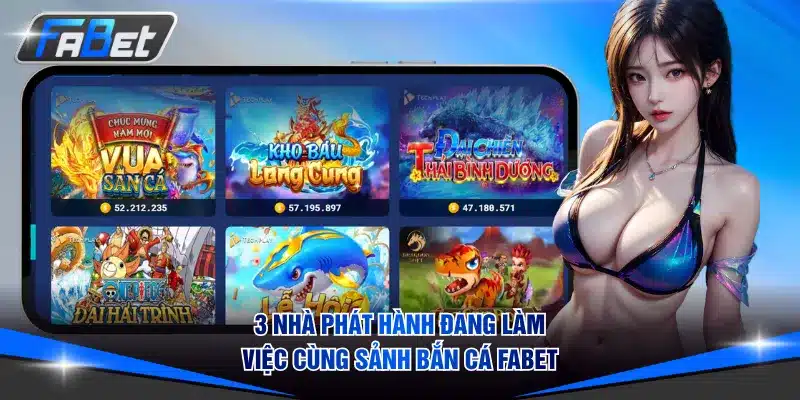 3 nhà phát hành đang làm việc cùng sảnh Bắn Cá FABET