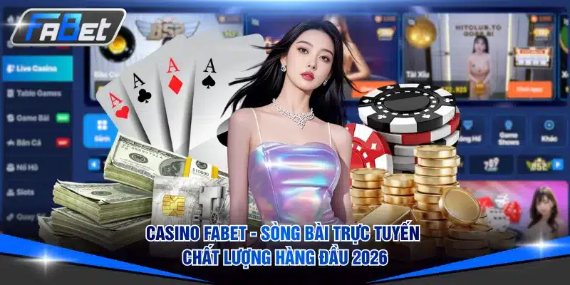 Casino FABET - Sòng Bài Trực Tuyến Chất Lượng Hàng Đầu 2026